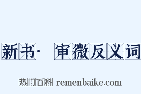 新书·审微反义词是什么意思的图片